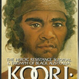 KOORI : A Will to Win – The Heroic Resistance, Survival & Triumph of Black Australia