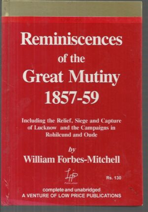 Reminiscences of the Great Mutiny 1857-59. Including the Reliefm Siege and Capture of Lucknow and the Campaigns in Rohilcund and Oude