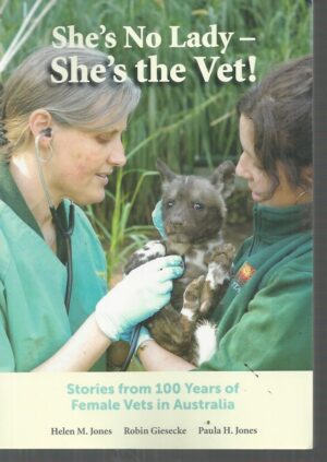 She's No Lady, She's the Vet!: Stories from 100 Years of Female Vets in Australia