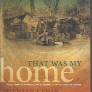 That was my Home : Voices from the Noongar camps in Fremantle and the Western suburbs