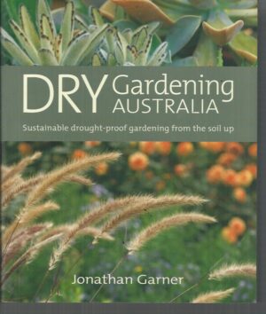 Dry Gardening Australia: Sustainable drought-proof gardening from the soil up