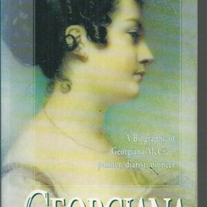 GEORGIANA : A biography of Georgiana McCrae, painter, diarist, pioneer
