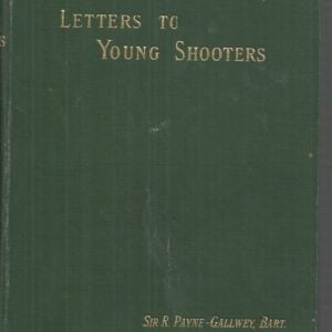 LETTERS TO YOUNG SHOOTERS (First Series): On the choice and use of a gun.