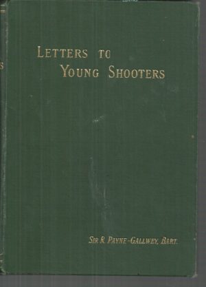LETTERS TO YOUNG SHOOTERS (First Series): On the choice and use of a gun.