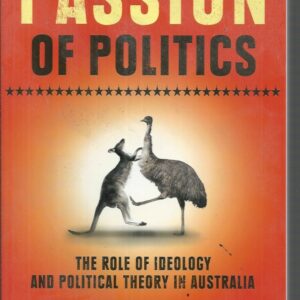 Passion of Politics, The: The Role of Ideology and Political Theory in Australia
