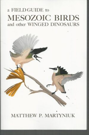 Field Guide to Mesozoic Birds and Other Winged Dinosaurs, A