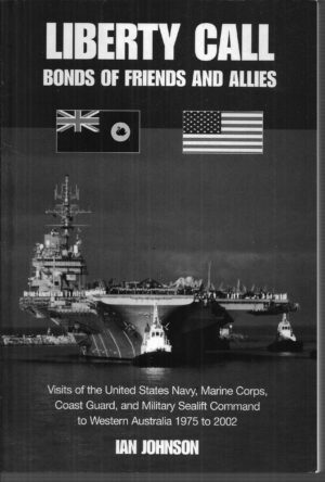 LIBERTY CALL : Bonds of friends and allies: Visits of the United States Navy, Marines Corps, Coast Guard and Military Sealift Command to Western Australia 1975-2002