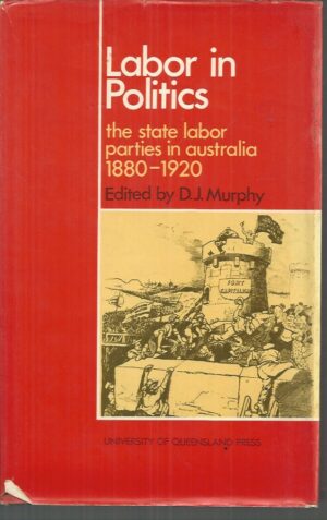 Labor in Politics: The state labor parties in Australia 1880-1920