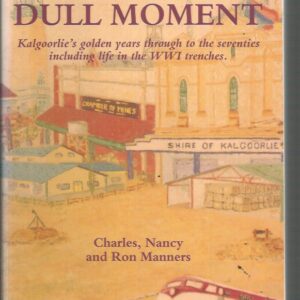 Never a Dull Moment: Kalgoorlie’s Golden Years Through to the Seventies Including Life in the WWI Trenches