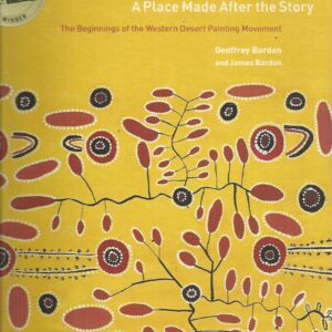 PAPUNYA : A Place Made after the Story : The Beginnings of the Western Desert Painting Movement
