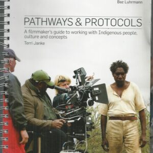 Pathways & Protocols: A filmmaker’s guide to working with Indigenous people, culture and concepts