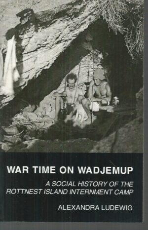 War Time on Wadjemup: A Social History of the Rottnest Island Internment Camp
