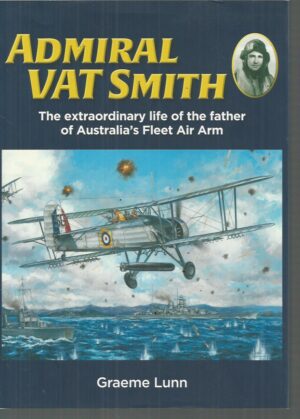 Admiral VAT Smith: The extraordinary life of the father of Australia's Fleet Air Arm