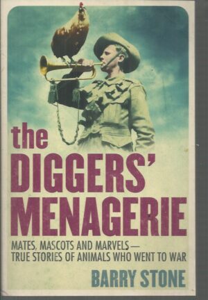 Diggers' Menagerie, The: Mates, Mascots and Marvels - True Stories of Animals Who Went to War