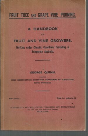 FRUIT TREE AND GRAPE VINE PRUNING - A Handbook for Fruit and Vine Growers. Working under the Climatic and Economic Conditions prevailing in Temperate Australia
