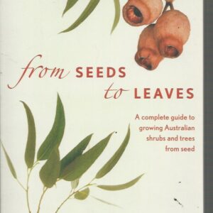 From Seeds to Leaves: “A complete guide to growing Australian shrubs and trees from seed”