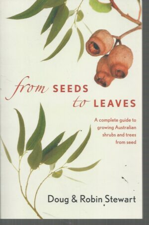 From Seeds to Leaves: "A complete guide to growing Australian shrubs and trees from seed"