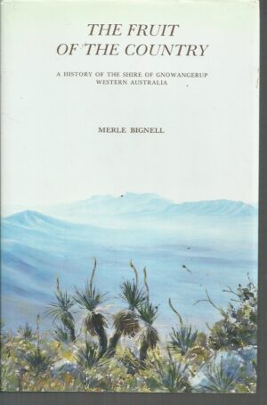Fruit of the Country, The: A History of the Shire of Gnowangerup Western Australia