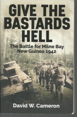 Give the Bastards Hell : The Battle for Milne Bay, New Guinea 1942