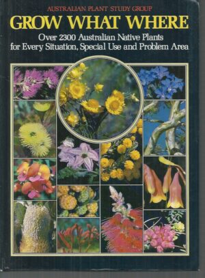 Grow What Where: Over 2300 Australian native plants for every situation, special use, and problem area - Hardcover