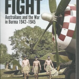 In the Fight: Australians and the War in Burma 1942-1945