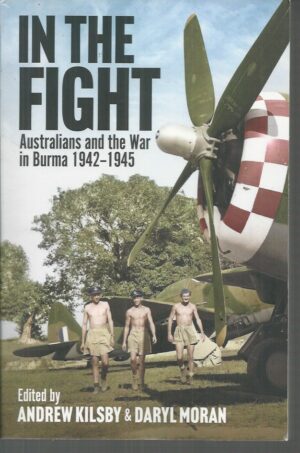 In the Fight: Australians and the War in Burma 1942-1945