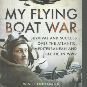 My Flying Boat War: Survival and success over the Atlantic, Mediterranean and Pacific in WW2