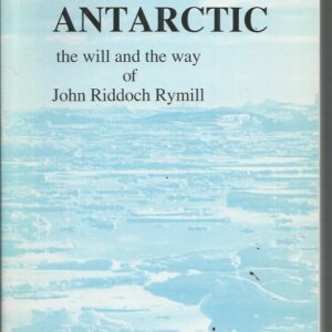 ARCTIC AND ANTARCTIC: The Will and the Way of John Riddoch Rymill