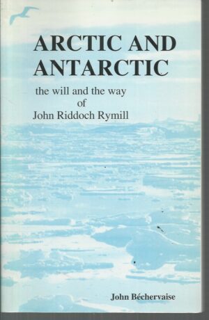 ARCTIC AND ANTARCTIC: The Will and the Way of John Riddoch Rymill
