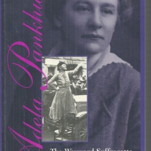 Adela Pankhurst: The Wayward Suffragette 1885-1961