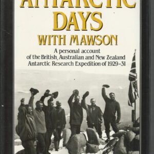 Antarctic days with Mawson: A personal account of the British, Australian, and New Zealand Antarctic Research Expedition of 1929-31