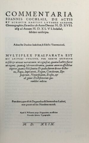 Commentaria Ioannis Cochlaei de actis et scriptis Martini Lutheri Saxonis: chronographice ex ordine ab anno Domini M.D. XVII