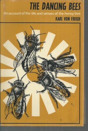 Dancing Bees, The: An Account of the Life and Senses of the Honey Bee