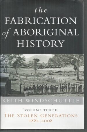 Fabrication of Aboriginal History, The Vol 3: The Stolen Generations 1881-2008