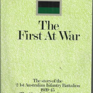 First at War, The : The Story of the 2/1st Australian Infantry Battalion, 1939-45, the City of Sydney Regiment