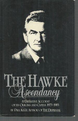 Hawke Ascendency, The: A Definitive Account Of Its Origins & Climax 1975-1983