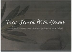 They Served with Honour: Untold Stories of WA Aboriginal Servicemen at Gallipoli