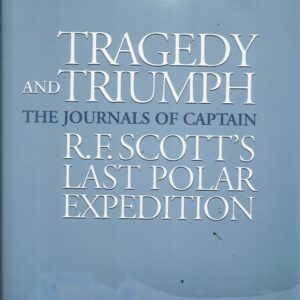 Tragedy And Triumph: The Journals of Captain R. F. Scott’s Last Polar Expedition.