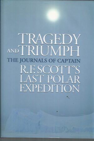 Tragedy And Triumph: The Journals of Captain R. F. Scott's Last Polar Expedition.
