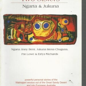 Two Sisters: Ngarta & Jukuna: Powerful Personal Stories of the Walmajarri Exodus out of the Great Sandy Desert and into European Australia