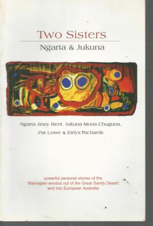 Two Sisters: Ngarta & Jukuna: Powerful Personal Stories of the Walmajarri Exodus out of the Great Sandy Desert and into European Australia