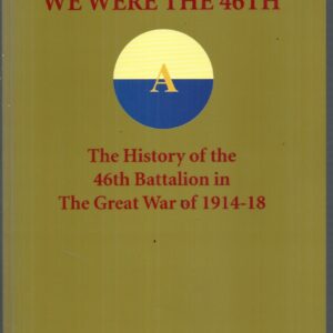 We Were the 46th: The History of the 46th Battalion in the Great War of 1914-18