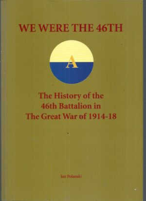 We Were the 46th: The History of the 46th Battalion in the Great War of 1914-18