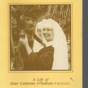 Woman of vision : Sister Catherine O’Sullivan, daughter of Our Lady of the Sacred Heart, also known as Mother Flavia and “The Little Flower of Rabaul”