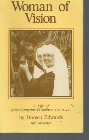 Woman of vision : Sister Catherine O'Sullivan, daughter of Our Lady of the Sacred Heart, also known as Mother Flavia and "The Little Flower of Rabaul"