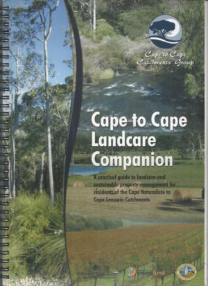 Cape to Cape Landcare Companion : A practical guide to landcare and sustainable property management for residents of the Cape Naturaliste to Cape Leeuwin Catchments