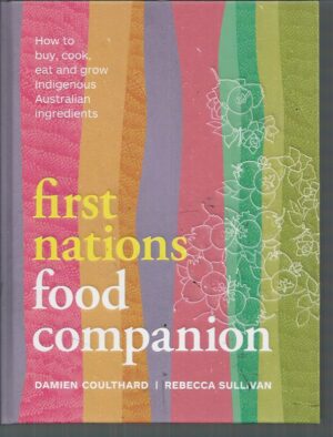 First Nations Food Companion : How to buy, cook, eat and grow Indigenous Australian ingredients