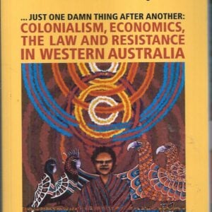 Just one damn thing after another : Colonialism, economics, the law and resistance in Western Australia