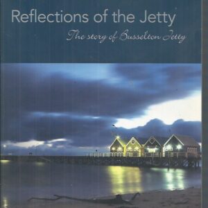 Reflections of the Jetty : The Story of Busselton Jetty