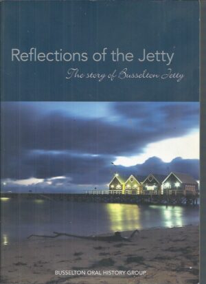 Reflections of the Jetty : The Story of Busselton Jetty